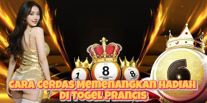 Cara Cerdas Memenangkan Hadiah di Togel Prancis