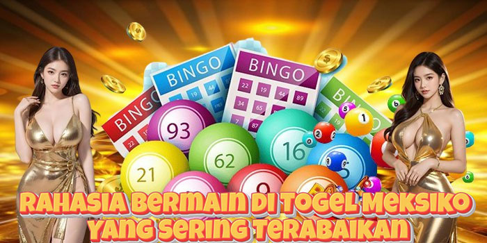 Rahasia Bermain di Togel Meksiko Yang Sering Terabaikan