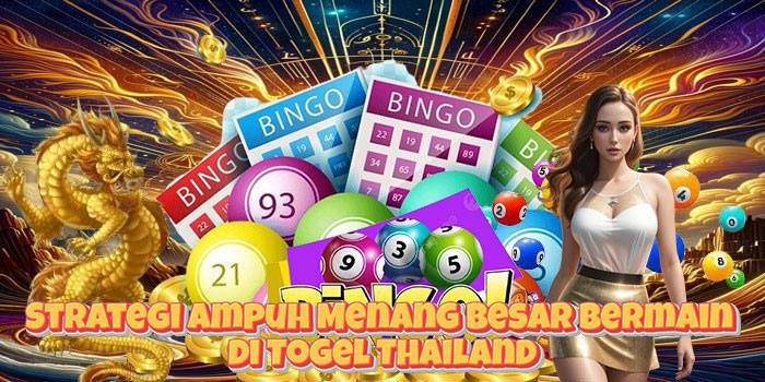 Strategi Ampuh Menang Besar Bermain di Togel Thailand